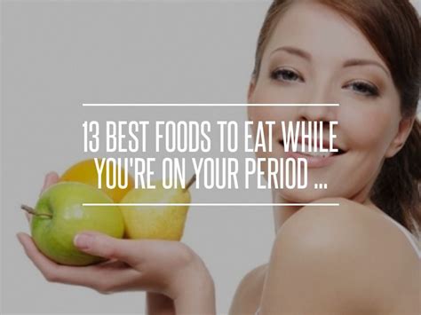 13 best foods to eat while you re on your period good foods to eat foods to boost
