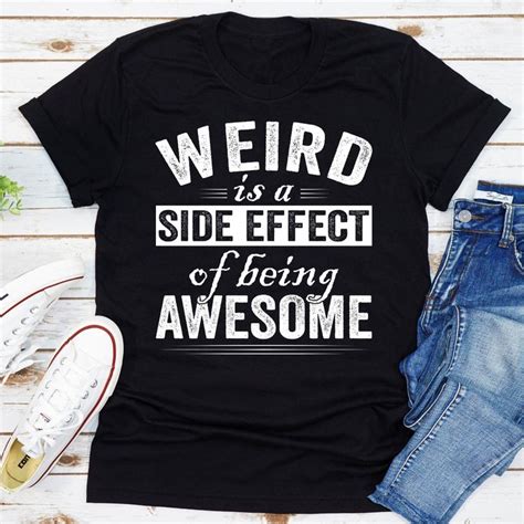 Weird Is A Side Effect Of Being Awesome Inspire Uplift T Shirts