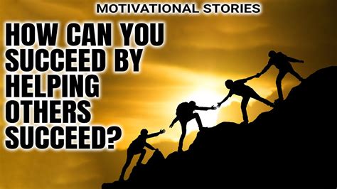 How Can You Succeed By Helping Others Succeed Motivational Stories