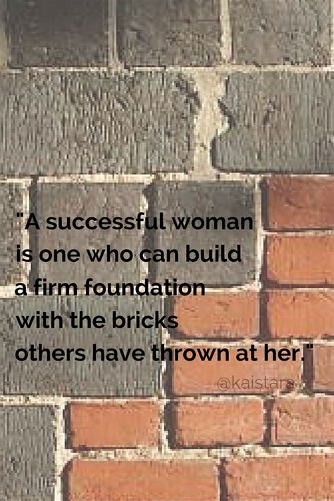 A Successful Woman Is One Who Can Build A Firm Foundation With The