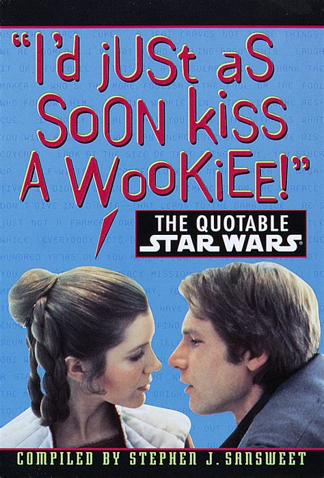 Id Just As Soon Kiss A Wookiee The Quotable Star Wars