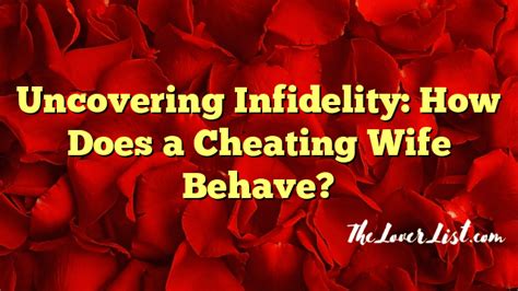 Uncovering Infidelity How Does A Cheating Wife Behave The Lover List