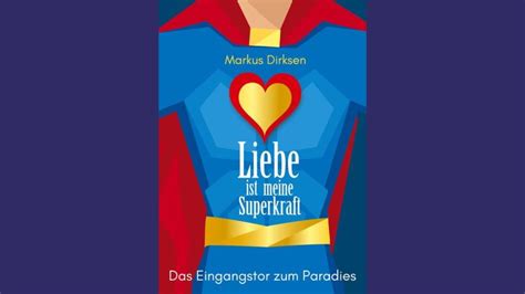 Vorstellung Liebe Ist Meine Superkraft Das Eingangstor Zum Paradies Von Markus Dirksen Youtube