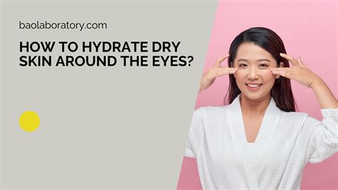 How To Hydrate Dry Skin Around The Eyes Bao Laboratory