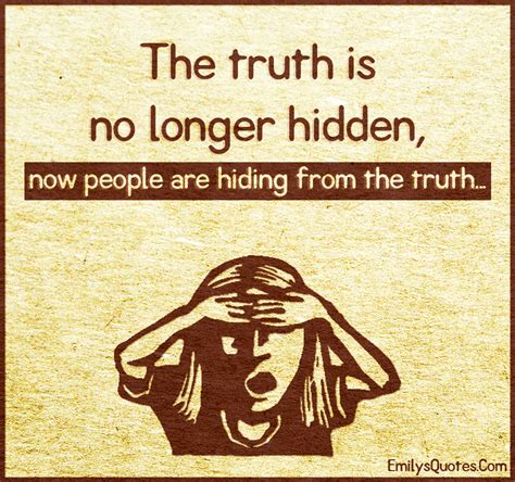the truth is no longer hidden now people are hiding from the truth… popular inspirational