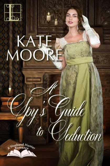 A Spy S Guide To Seduction By Kate Moore Paperback Barnes And Noble®