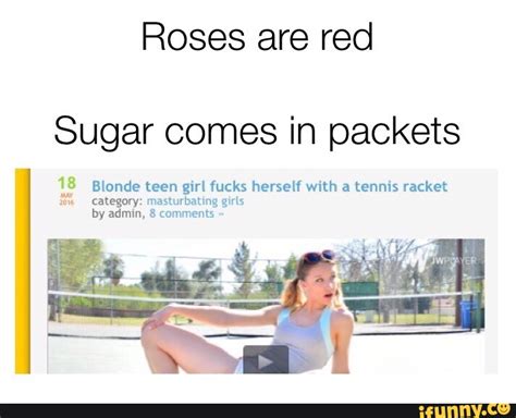 roses red sugar comes in packets 18 blonde teen girl fucks herself with a tennis racket m