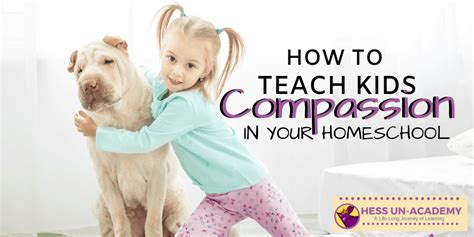 How To Teach Kids Compassion In Your Homeschool Hess Un Academy
