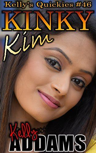 Kinky Kim Kelly S Quickies By Kelly Addams Goodreads