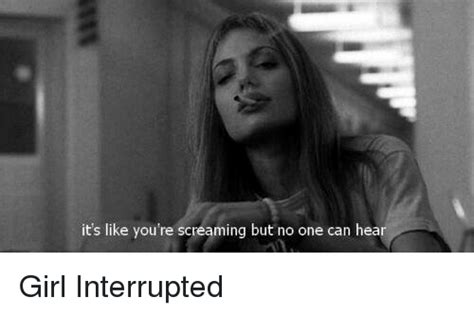 Its Like You Screaming But No One Can Hear Girl Interrupted Meme On