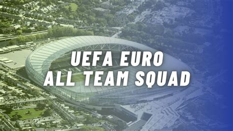 The uefa european championship brings europe's top national teams together; UEFA Euro 2021 All Team Possible Squad