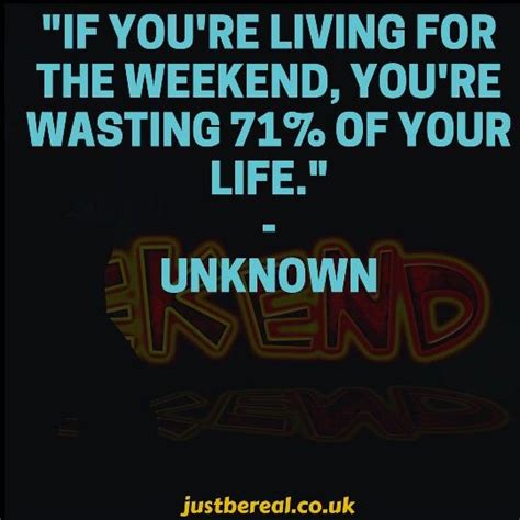 If Youre Living For The Weekend Youre Wasting 71 Of Your Life