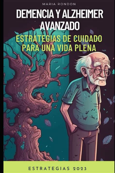 Demencia Y Alzheimer Avanzado Estrategias Para Una Vida Plena By Maria