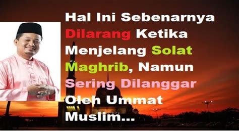 Sholat maghrib merupakan sholat yang memiliki waktu yang pendek. Hal Ini Sebenarnya Dilarang Ketika Menjelang Solat Maghrib ...