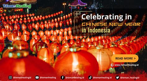Celebrating Chinese New Year In Indonesia Teman Healing