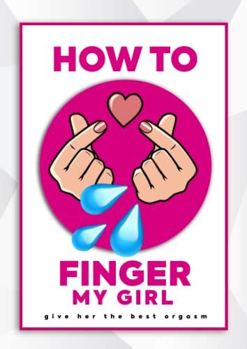 How To Finger My Girl Give Her The Best Orgasm With Your Fingers By