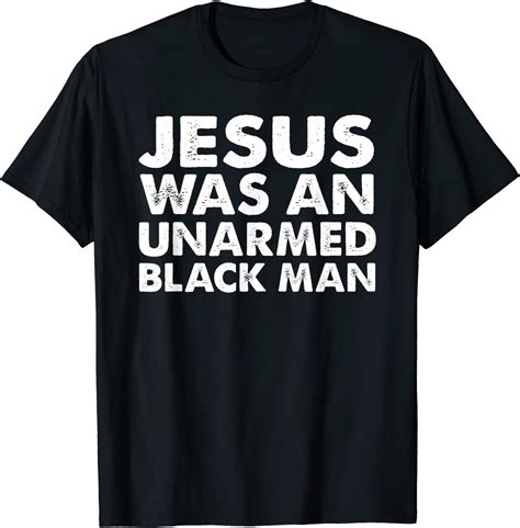 Jesus Was An Unarmed Black Man T Shirt Clothing