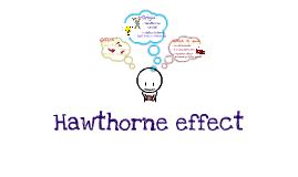 The hawthorne effect is a phenomenon that shows how workers' productivity increases due to their with the hawthorne effect in mind, i spoke to my boss about completely revamping the form, which. Hawthorne effect by Ye Won Jeon on Prezi