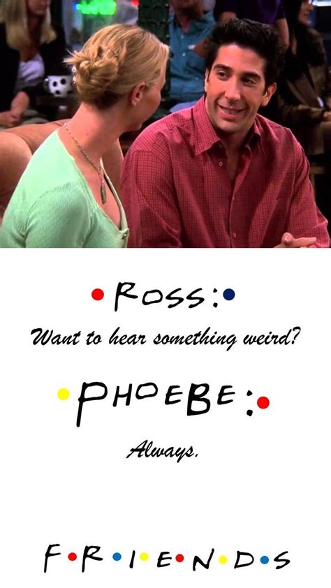 friends tv show quote ross want to hear something weird phoebe always friends moments