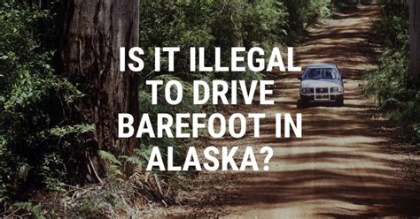 Is It Illegal To Drive Barefoot In Alaska