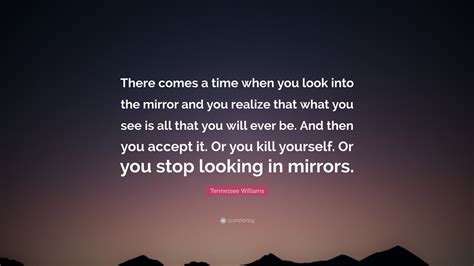 Tennessee Williams Quote “there Comes A Time When You Look Into The