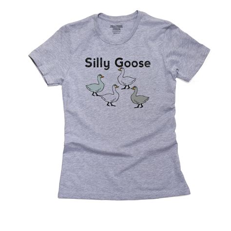 Silly Goose Funny Geese Classic Funny Saying Womens Cotton Grey T