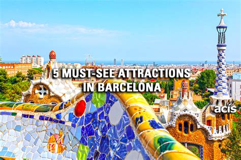 Must See Attractions In Barcelona Acis Educational Tours