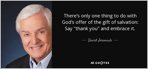 David Jeremiah Quote Theres Only One Thing To Do With Gods Offer Of