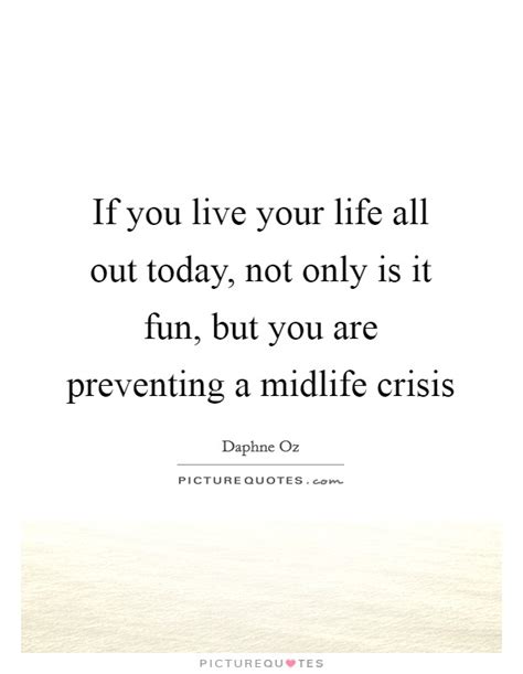 Experts have written articles and discussed it on talk shows. Midlife Crisis Quotes & Sayings | Midlife Crisis Picture Quotes