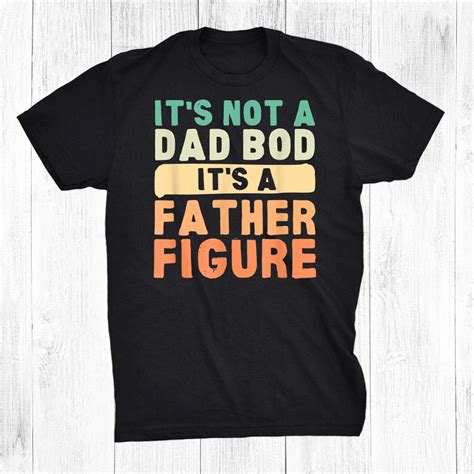 Its Not A Dad Bod Its A Father Figure Fathersday Shirt Teeuni