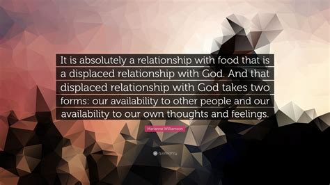 Marianne Williamson Quote It Is Absolutely A Relationship With Food