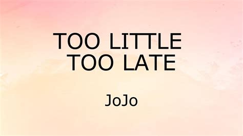 Too Little Too Late Lyrics Jojo Youtube