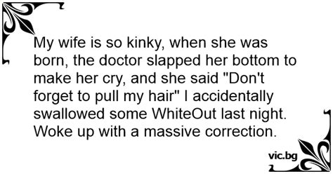 my wife is so kinky when she was born the doctor slapped her bottom to make her cry and she
