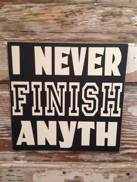 I Never Finish Anyth Wood Sign 12x12 Funny Signs On Etsy 28 00