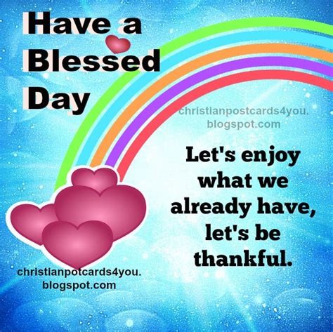 In general to tell someone to have a blessed day is saying you hope they experience favor in every area of need. Have a Blessed Day. Let`s enjoy what we have | Christian ...