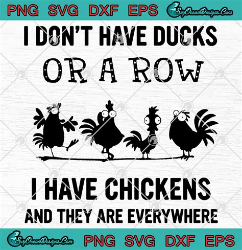 I Don’t Have Ducks Or A Row I Have Chickens And They Are Everywhere Svg Png Eps Dxf Chickens