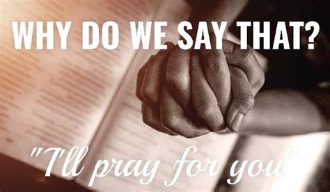why do we say that “i ll pray for you”