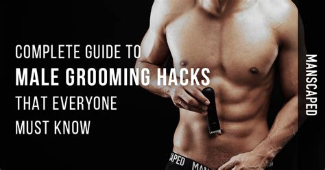 Complete Guide To Male Grooming Hacks That Everyone Must Know Manscaped