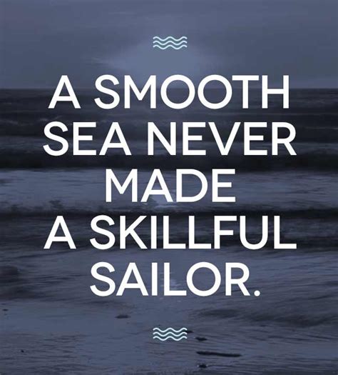 Explore all famous quotations and sayings by african proverb on quotes.net. A Smooth Sea Never Made A Skilled Sailor Meaning