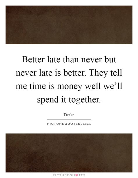 😝 Better Late Than Never But Never Late Is Better Quote Better Late Than Never Quotes 2 Quotes