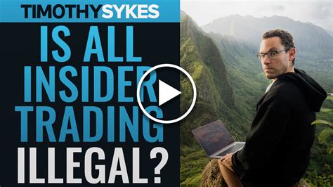 Is All Insider Trading Illegal Video Timothy Sykes