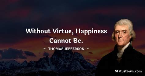 Without Virtue Happiness Cannot Be Thomas Jefferson Quotes