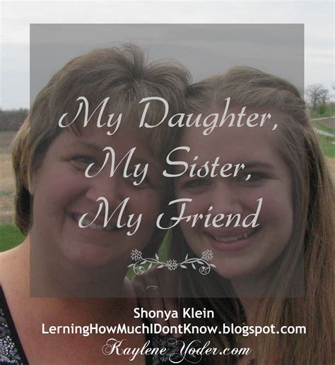 My Daughter My Sister My Friend Kaylene Yoder