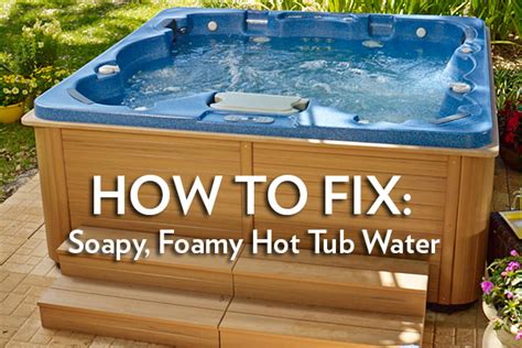 Foamy Soapy Hot Tub Water How To Fix Thermospas Hot Tubs