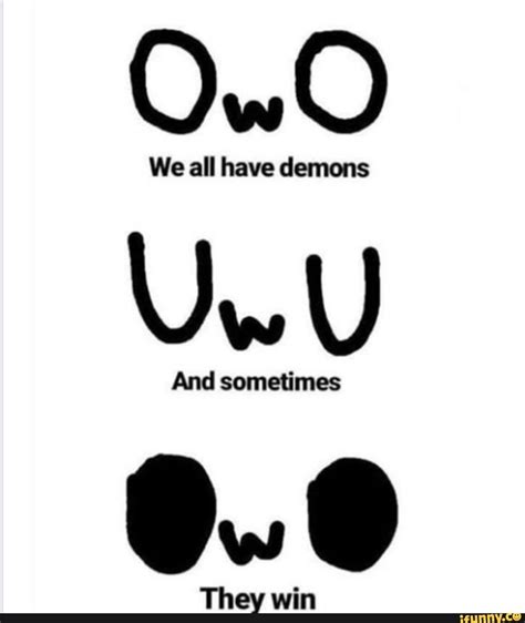 Owo We All Have Demons Uwu And Sometimes They Win Stupid