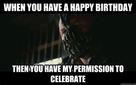 When You Have A Happy Birthday Then You Have My Permission To Celebrate