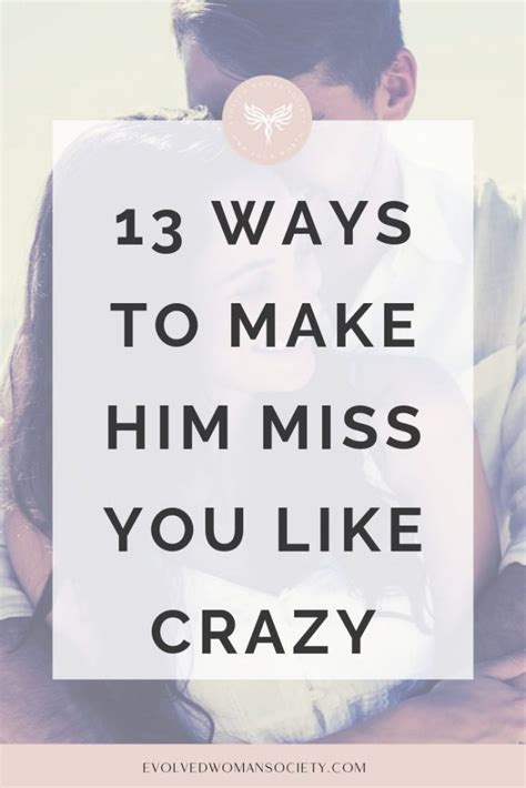 13 ways to make him miss you like crazy evolved woman society