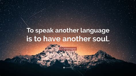 Charlemagne Quote To Speak Another Language Is To Have Another Soul