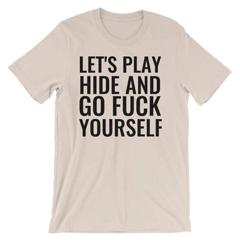 Lets Play Hide And Go Fuck Yourself Funny Tee T Shirt Etsy