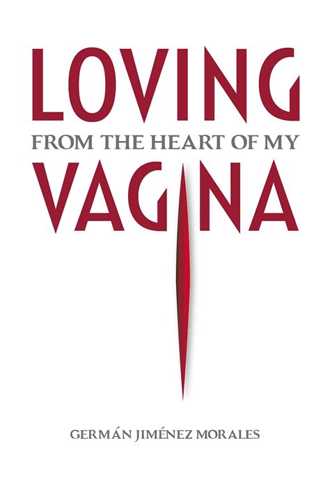Loving From The Heart Of My Vagina Six Women Freed Their Vaginas And Healed Love Sexuality And